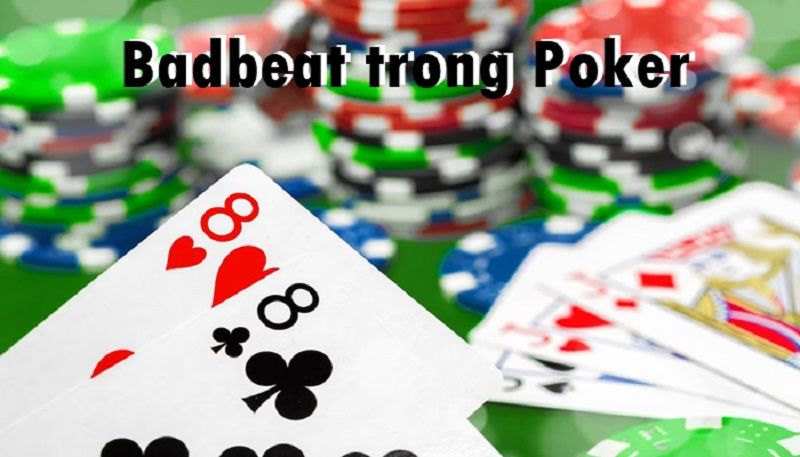 Badbeat Poker là tình trạng người có bài mạnh thua người có bài yếu