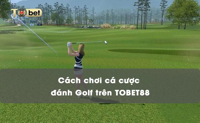 Cách chơi cá cược đánh Golf trên TOBET88