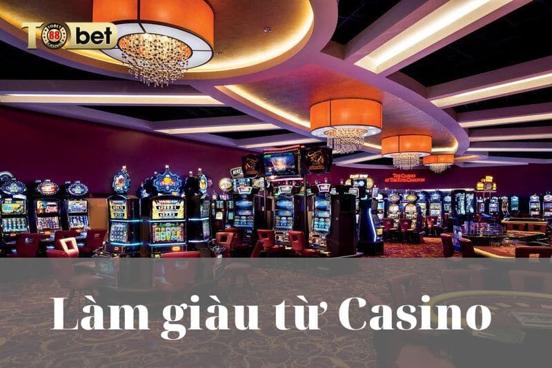 Tìm hiểu làm giàu từ Casino