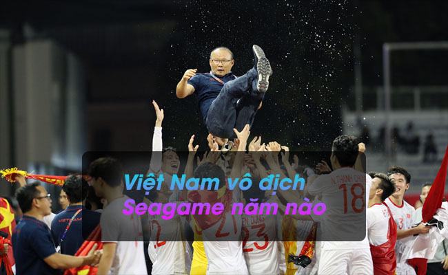 Việt Nam vô địch Seagame năm nào? Đạt những thành tích gì?