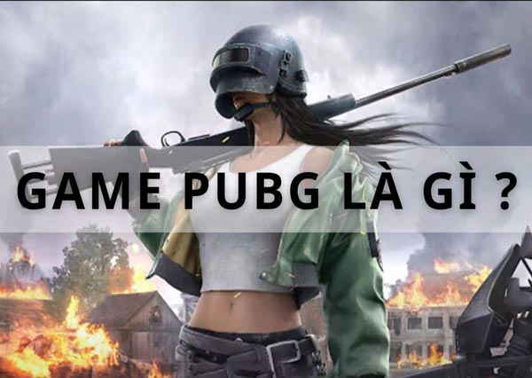 Game PUBG là gì? Hướng dẫn cách chơi PUBG cho người mới