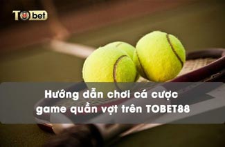 Hướng dẫn chơi cá cược game quần vợt TOBET88 mới nhất 2023